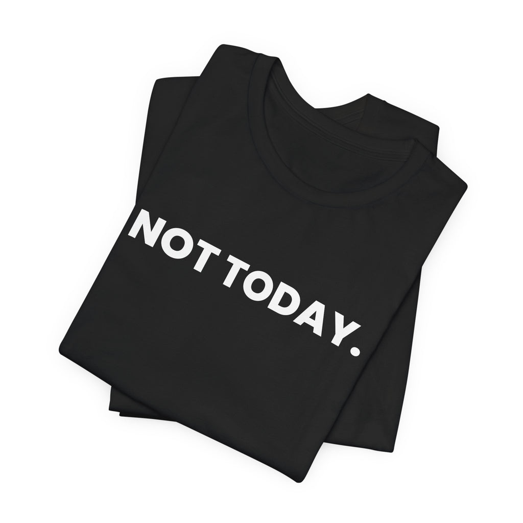 NOT TODAY. ask again tomorrow. (white font)