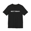 NOT TODAY. ask again tomorrow. (white font)